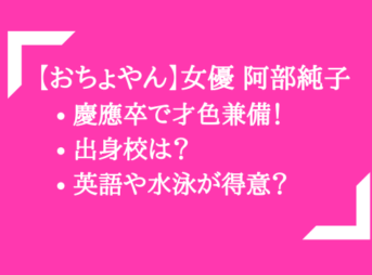 【おちょやん】女優 阿部純子は演技だけじゃない！慶應卒で才色兼備！出身校は？英語や水泳が得意？【画像】